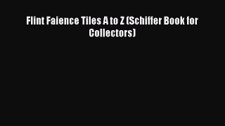 PDF Download Flint Faience Tiles A to Z (Schiffer Book for Collectors) Read Full Ebook