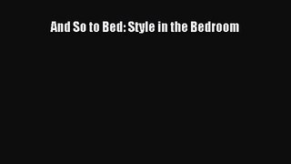 PDF Download And So to Bed: Style in the Bedroom Download Online