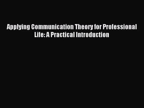 [PDF Download] Applying Communication Theory for Professional Life: A Practical Introduction
