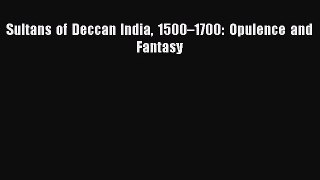[PDF Download] Sultans of Deccan India 1500–1700: Opulence and Fantasy [Read] Full Ebook