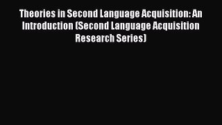 [PDF Download] Theories in Second Language Acquisition: An Introduction (Second Language Acquisition