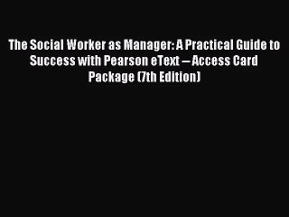 [PDF Download] The Social Worker as Manager: A Practical Guide to Success with Pearson eText