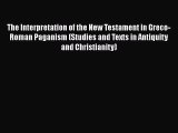 Read The Interpretation of the New Testament in Greco-Roman Paganism (Studies and Texts in