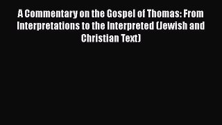Read A Commentary on the Gospel of Thomas: From Interpretations to the Interpreted (Jewish