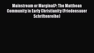 Read Mainstream or Marginal?: The Matthean Community in Early Christianity (Friedensauer Schriftenreihe)