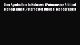 Download Zion Symbolism in Hebrews (Paternoster Biblical Monographs) (Paternoster Biblical