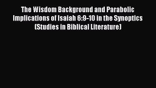 Download The Wisdom Background and Parabolic Implications of Isaiah 6:9-10 in the Synoptics