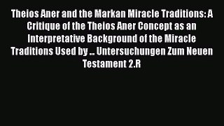 Download Theios Aner and the Markan Miracle Traditions: A Critique of the Theios Aner Concept