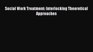[PDF Download] Social Work Treatment: Interlocking Theoretical Approaches [PDF] Online