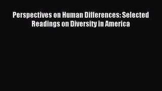 [PDF Download] Perspectives on Human Differences: Selected Readings on Diversity in America