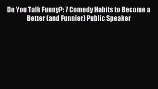 [PDF Download] Do You Talk Funny?: 7 Comedy Habits to Become a Better (and Funnier) Public