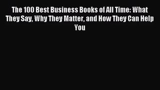 [PDF Download] The 100 Best Business Books of All Time: What They Say Why They Matter and How