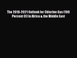 [PDF Download] The 2016-2021 Outlook for Chlorine Gas (100 Percent Cl) in Africa & the Middle