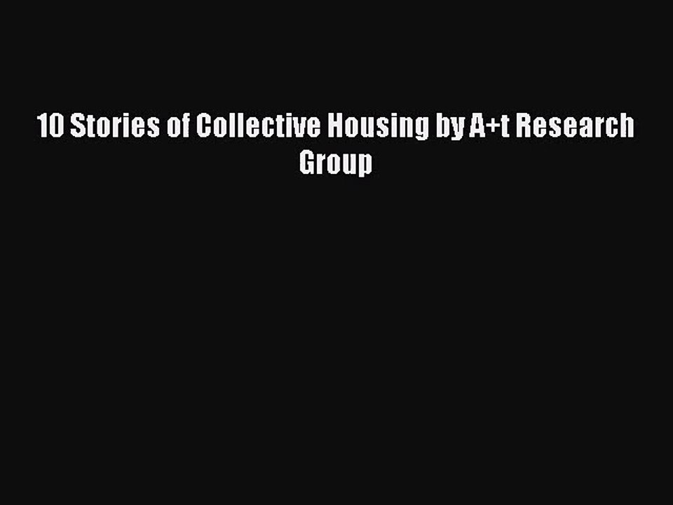 [PDF Download] 10 Stories of Collective Housing by A+t Research Group [PDF] Full Ebook