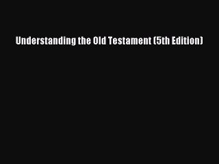 Read Understanding the Old Testament (5th Edition) Ebook Free