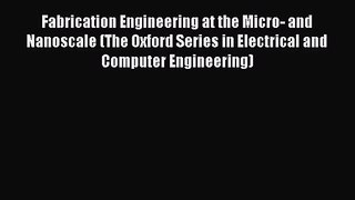 [PDF Download] Fabrication Engineering at the Micro- and Nanoscale (The Oxford Series in Electrical