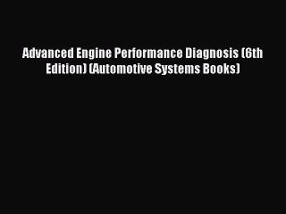[PDF Download] Advanced Engine Performance Diagnosis (6th Edition) (Automotive Systems Books)