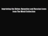 [PDF Download] Imprinting the Divine: Byzantine and Russian Icons from The Menil Collection