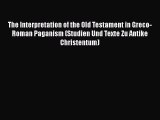 Read The Interpretation of the Old Testament in Greco-Roman Paganism (Studien Und Texte Zu