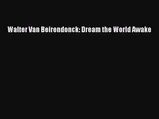 [PDF Download] Walter Van Beirendonck: Dream the World Awake [Download] Online