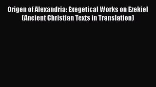 Read Origen of Alexandria: Exegetical Works on Ezekiel (Ancient Christian Texts in Translation)