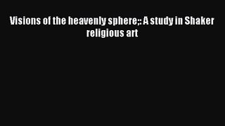[PDF Download] Visions of the heavenly sphere: A study in Shaker religious art [Read] Online