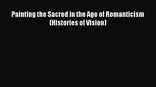 [PDF Download] Painting the Sacred in the Age of Romanticism (Histories of Vision) [Read] Full