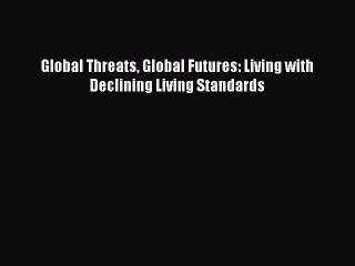 [PDF Download] Global Threats Global Futures: Living with Declining Living Standards [Read]