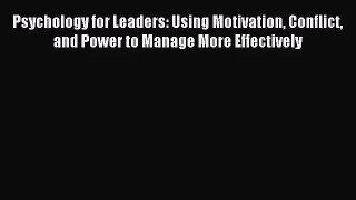 [PDF Download] Psychology for Leaders: Using Motivation Conflict and Power to Manage More Effectively