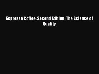 [PDF Download] Espresso Coffee Second Edition: The Science of Quality [Read] Online