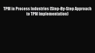 [PDF Download] TPM in Process Industries (Step-By-Step Approach to TPM Implementation) [PDF]