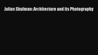 [PDF Download] Julius Shulman: Architecture and its Photography [Read] Online
