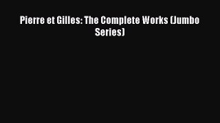 [PDF Download] Pierre et Gilles: The Complete Works (Jumbo Series) [PDF] Online