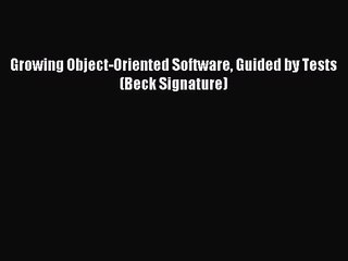 Growing Object-Oriented Software Guided by Tests (Beck Signature) [Read] Online