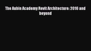 PDF Download The Aubin Academy Revit Architecture: 2016 and beyond PDF Full Ebook