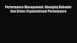 PDF Download Performance Management: Changing Behavior that Drives Organizational Performance