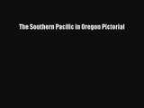 [PDF Download] The Southern Pacific in Oregon Pictorial [Download] Online