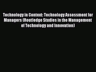 [PDF Download] Technology in Context: Technology Assessment for Managers (Routledge Studies