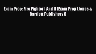 PDF Download Exam Prep: Fire Fighter I And II (Exam Prep (Jones & Bartlett Publishers)) PDF