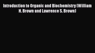 PDF Download Introduction to Organic and Biochemistry (William H. Brown and Lawrence S. Brown)
