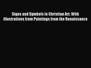 [PDF Download] Signs and Symbols in Christian Art: With illustrations from Paintings from the