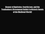 [PDF Download] Eleanor of Aquitaine Courtly Love and the Troubadours (Greenwood Guides to Historic