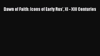 [PDF Download] Dawn of Faith: Icons of Early Rus' XI - XIII Centuries [Download] Full Ebook