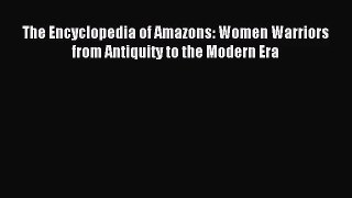 [PDF Download] The Encyclopedia of Amazons: Women Warriors from Antiquity to the Modern Era