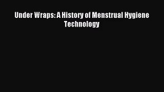 [PDF Download] Under Wraps: A History of Menstrual Hygiene Technology [Download] Full Ebook