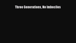 [PDF Download] Three Generations No Imbeciles [Download] Full Ebook