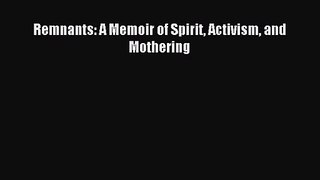[PDF Download] Remnants: A Memoir of Spirit Activism and Mothering [PDF] Full Ebook