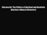 [PDF Download] Chicana Art: The Politics of Spiritual and Aesthetic Altarities (Objects/Histories)