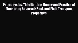 PDF Download Petrophysics Third Edition: Theory and Practice of Measuring Reservoir Rock and