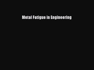 [PDF Download] Metal Fatigue in Engineering [PDF] Full Ebook